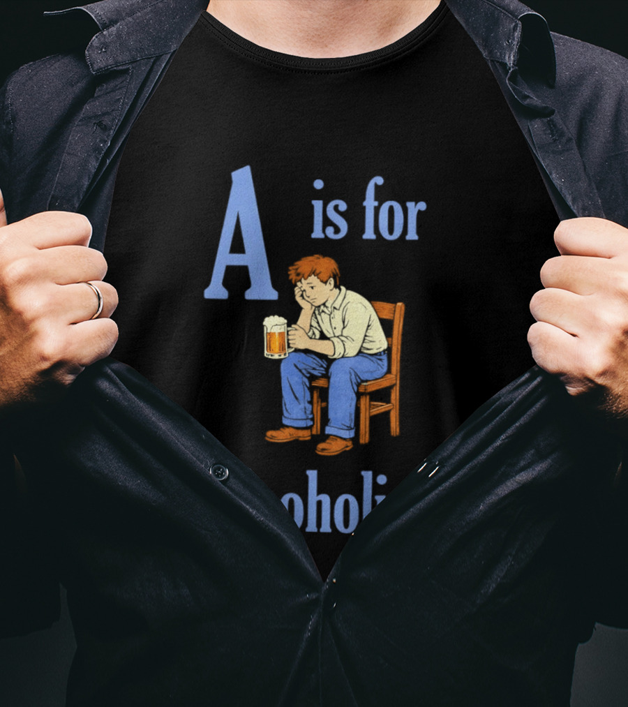 A Is For Alcoholism Sad Man Drinking Beer T-Shirt