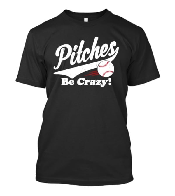 Pitches Be Crazy Baseball Humor T-Shirt