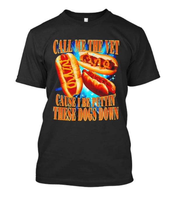Call Me The Vet Cause I Be Puttin' These Dogs Down T-Shirt