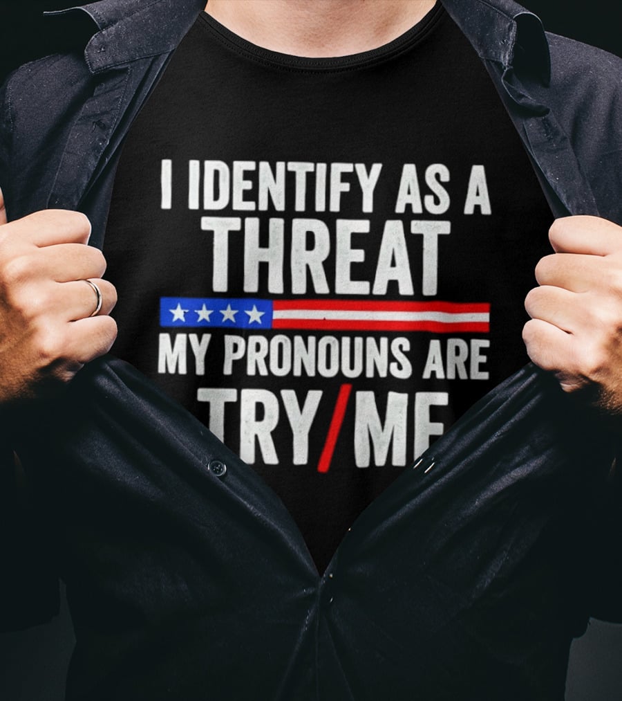 I Identify As A Threat My Pronouns Are Try Me American Flag Stars Stripes T-Shirt