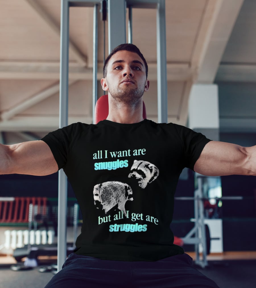 Jimothy The Raccoon All I Want Are Snuggles But All I Get Are Struggles T-Shirt