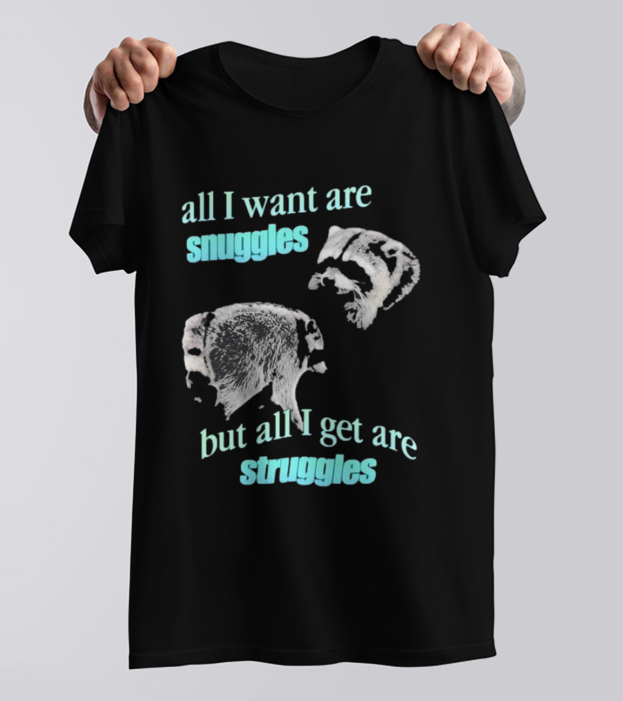 Jimothy The Raccoon All I Want Are Snuggles But All I Get Are Struggles T-Shirt