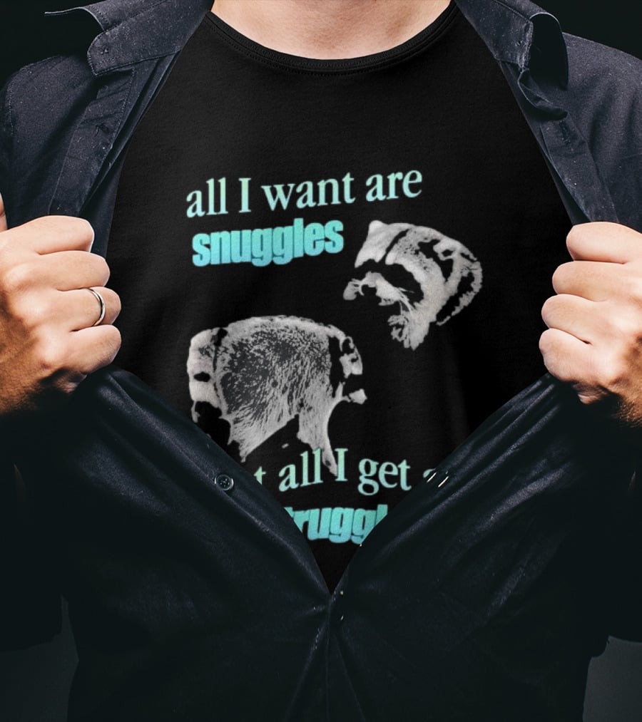 Jimothy The Raccoon All I Want Are Snuggles But All I Get Are Struggles T-Shirt