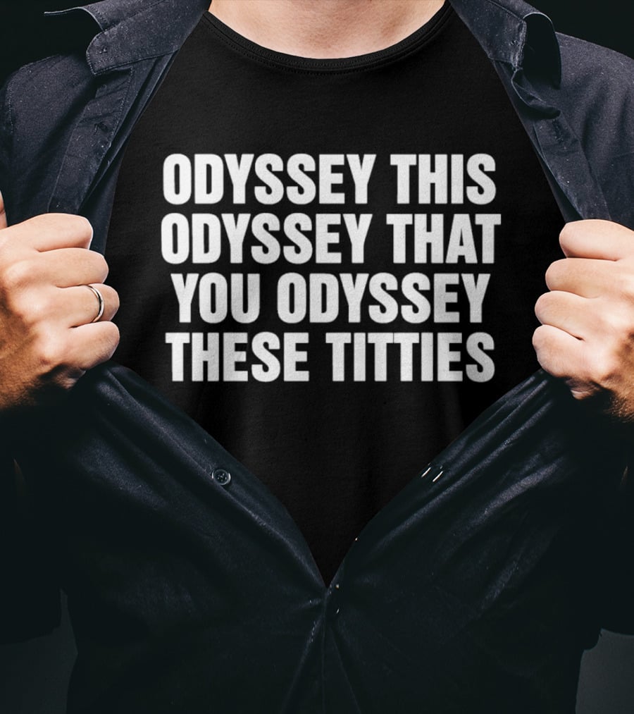 Odyssey This Odyssey That You Odyssey These Titties Phrase T-Shirt