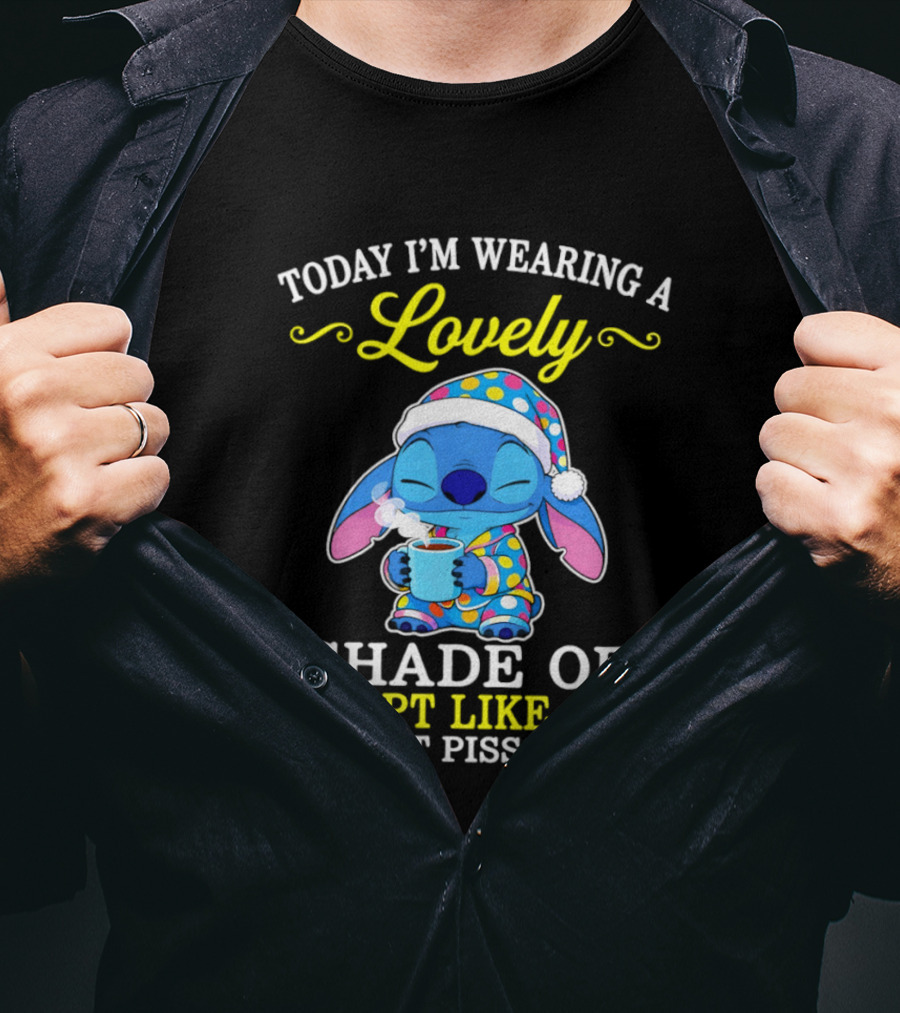 Today I'm Wearing A Lovely Shade Of I Slept Like Shit So Don't Piss Me Off Stitch T-Shirt