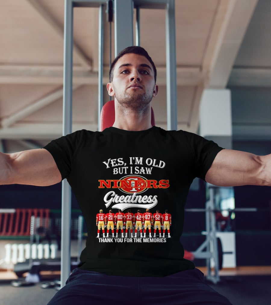 Yes I'm Old But I Saw Niners Greatness Thank You For The Memories Football Legends T-Shirt
