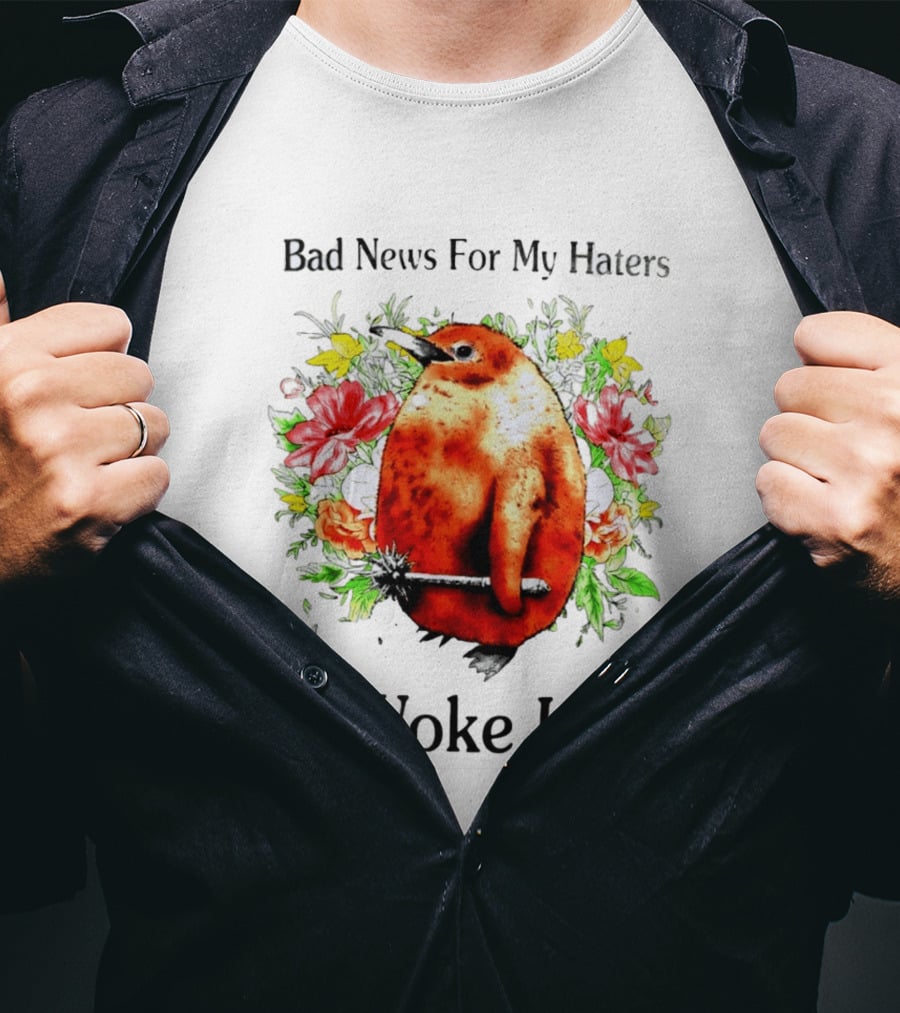 Bad News For My Haters Penguin With Mace I Woke Up Flowers T-Shirt