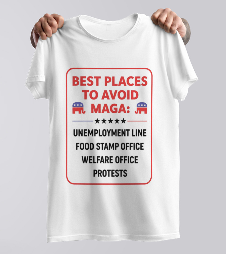 Best Places To Avoid MAGA Unemployment Line Food Stamp Office Welfare Office Protests T-Shirt