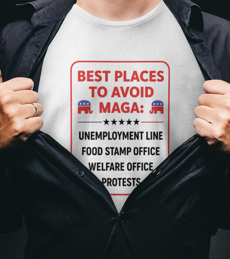 Best Places To Avoid MAGA Unemployment Line Food Stamp Office Welfare Office Protests T-Shirt