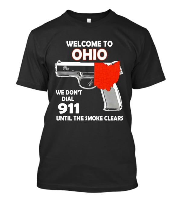 Welcome To Ohio We Don't Dial 911 Until The Smoke Clears Gun Map T-Shirt