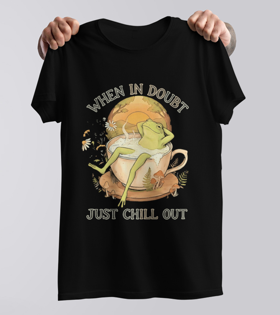 When In Doubt Just Chill Out Relaxed Frog In Cup With Mushrooms And Sunlit T-Shirt