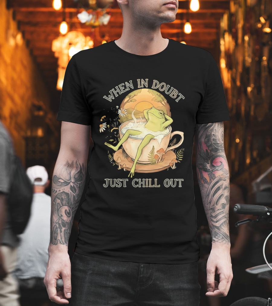 When In Doubt Just Chill Out Relaxed Frog In Cup With Mushrooms And Sunlit T-Shirt