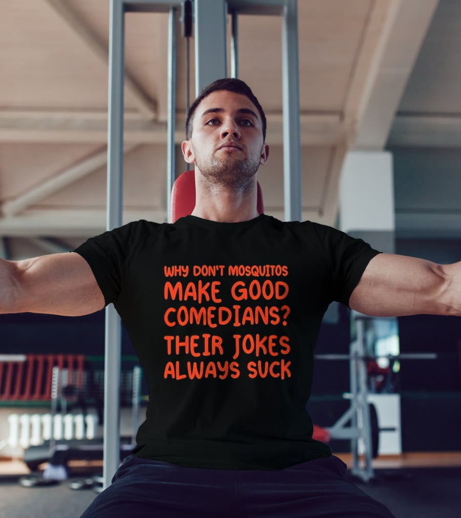 Why Don't Mosquitos Make Good Comedians Their Jokes Always Suck T-Shirt
