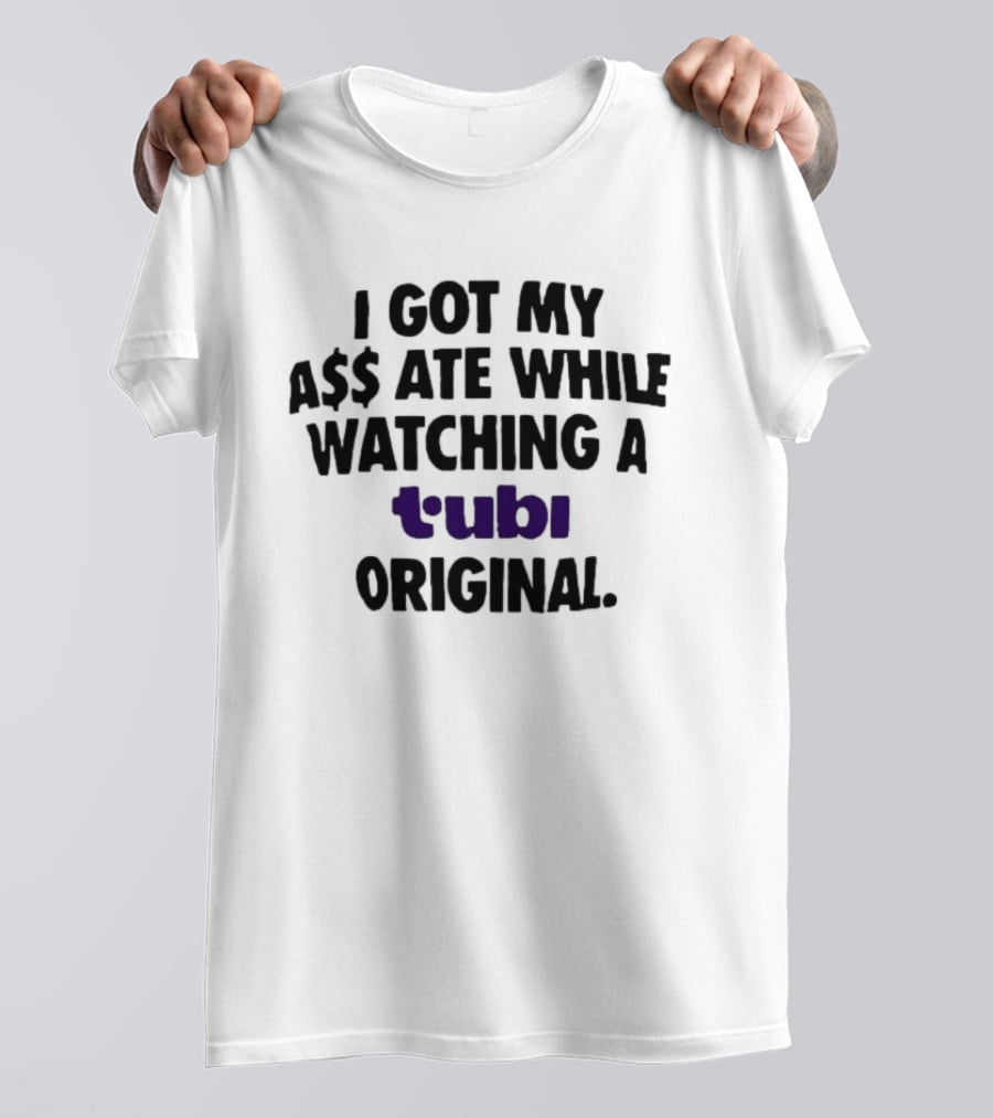 I Got My A$$ Ate While Ing A Tubi Original T-Shirt