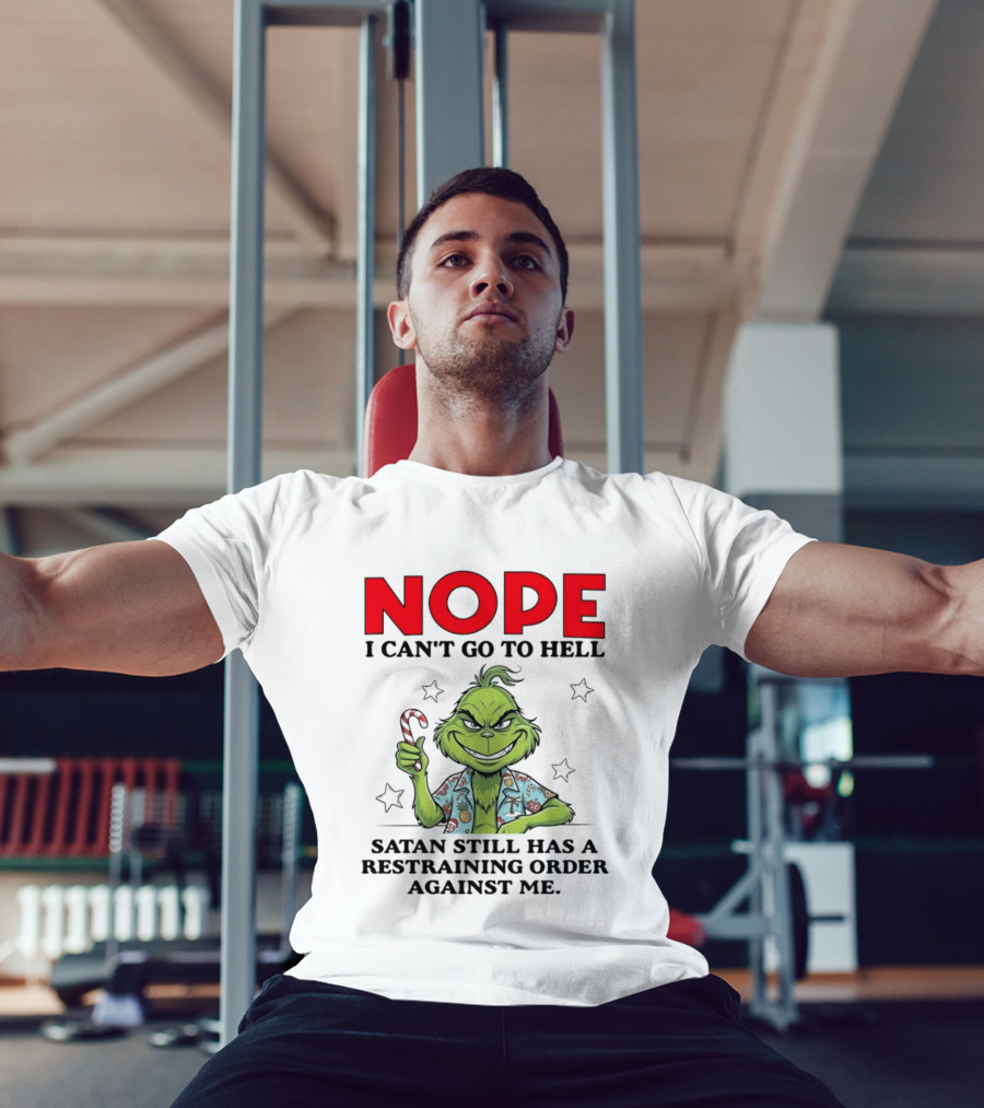 The Grinch Nope I Can't Go To Hell Satan Still Has A Restraining Order Against Me T-Shirt