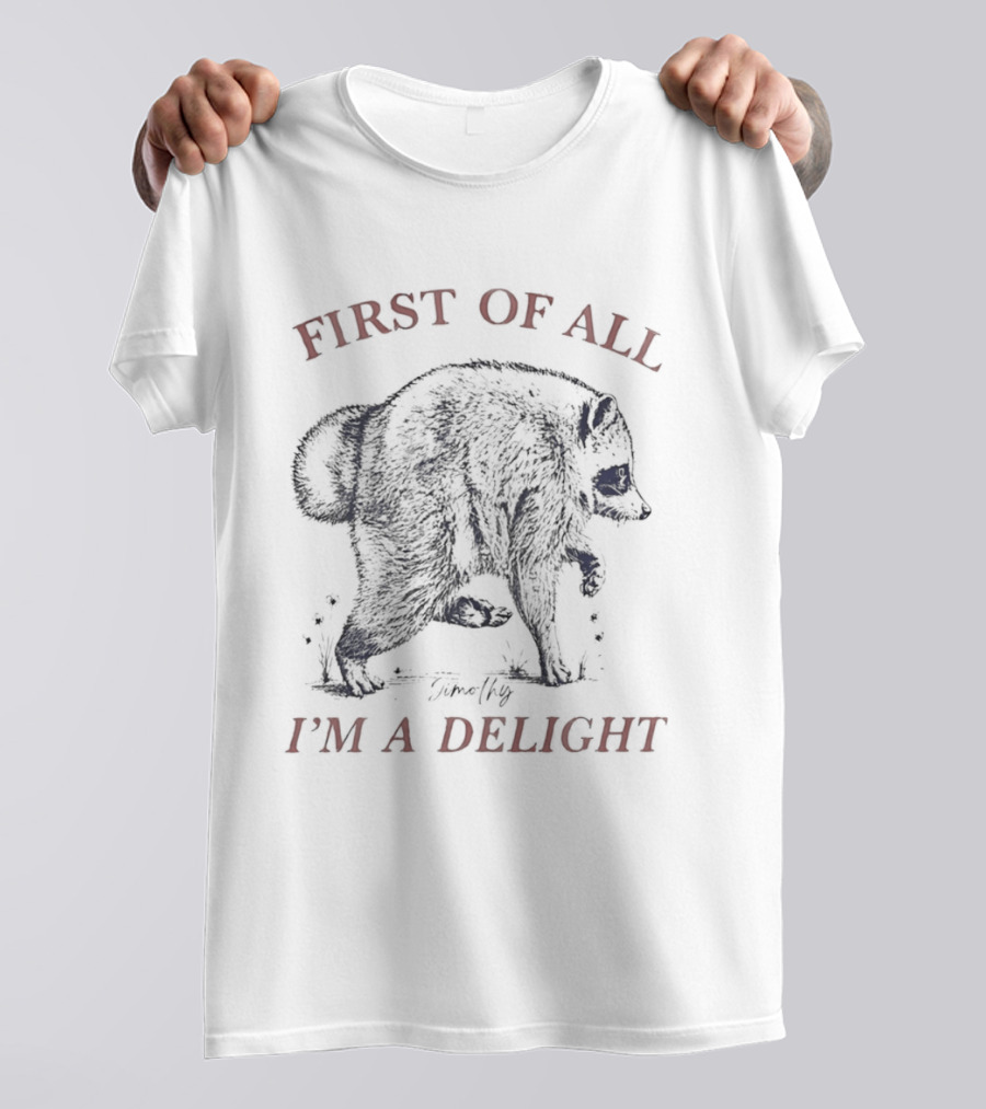 Timothy Raccoon First Of All I'm A Delight T-Shirt