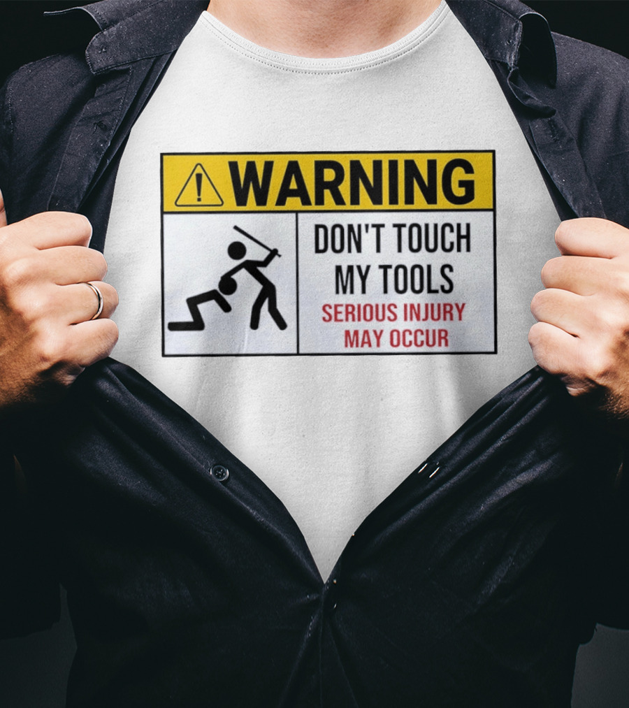 Warning Don't Touch My Tools Serious Injury May Occur Stick Figure Caution Sign T-Shirt