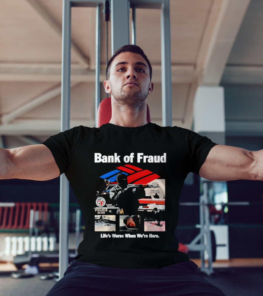 Bank Of Fraud Life's Worse When We're Here North Hollywood Shootout T-Shirt