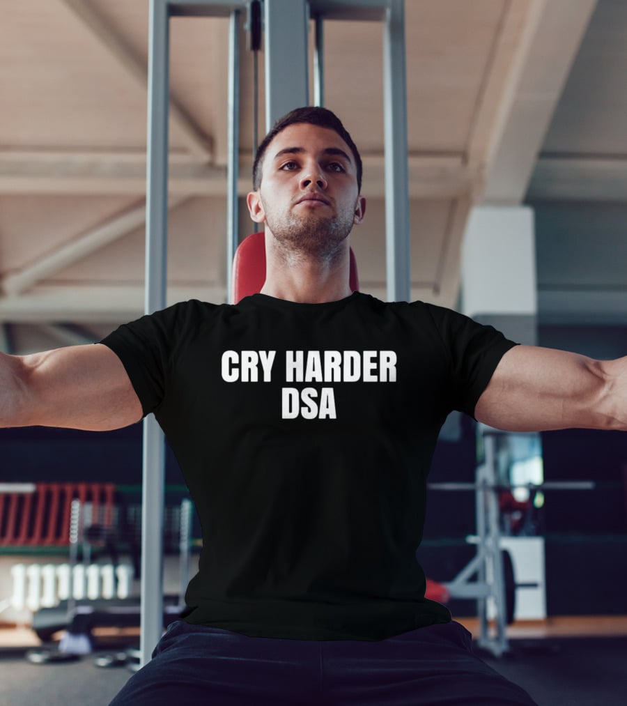 Cry Harder DSA Bold Message T-Shirt