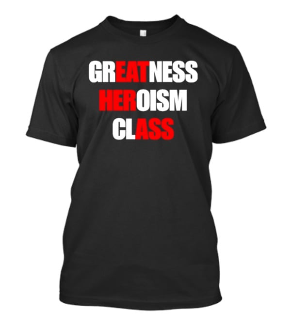 Greatness Heroism Class T-Shirt