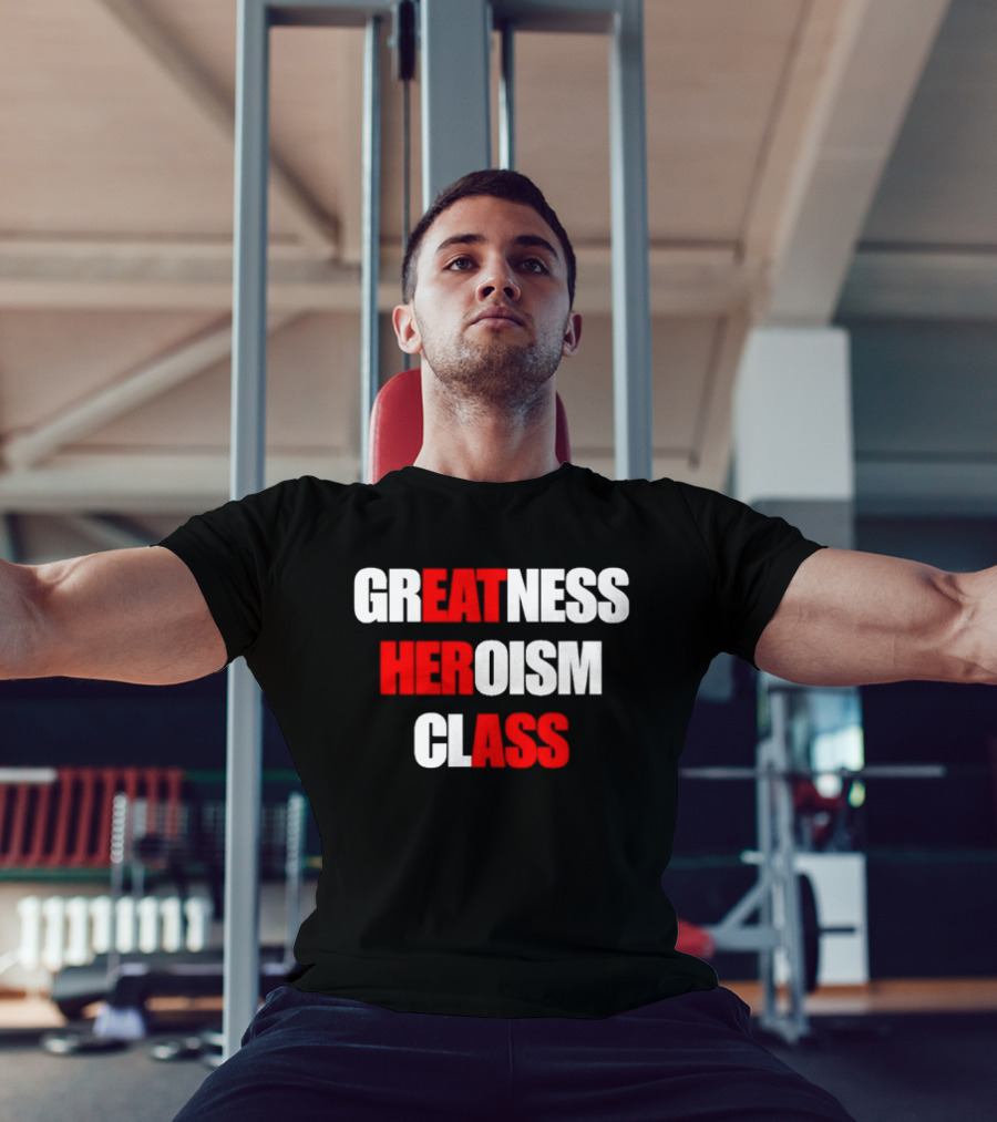 Greatness Heroism Class T-Shirt
