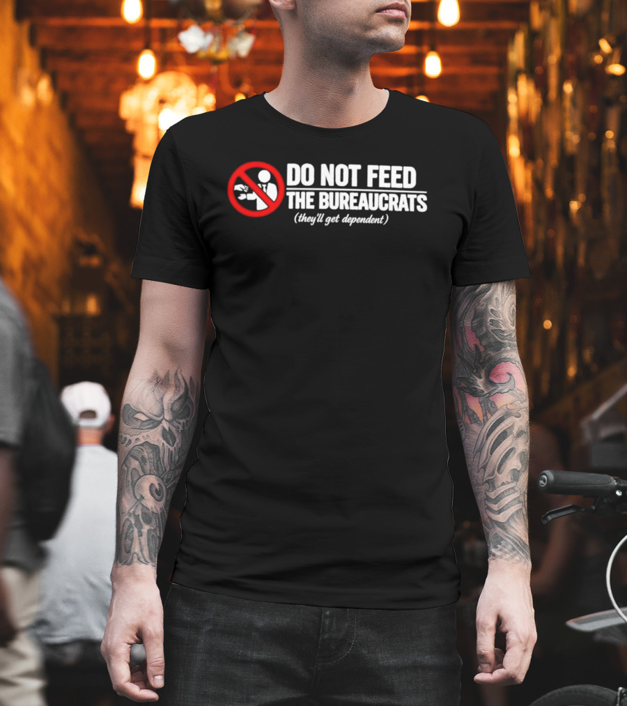 Do Not Feed The Bureaucrats They'll Get Dependent Sign With Red Ban T-Shirt