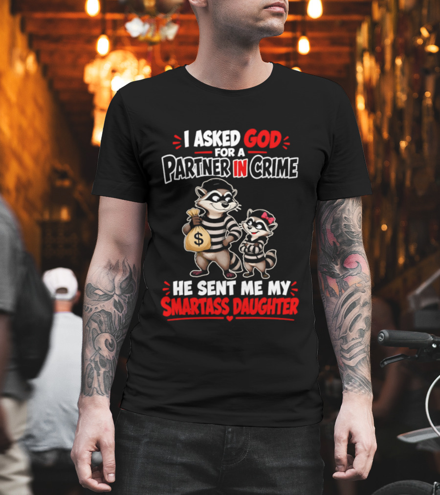 I Asked God For A Partner In Crime He Sent Me My Smartass Daughter Raccoons T-Shirt