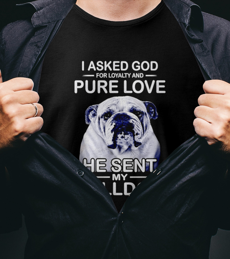 I Asked God For Loyalty And Pure Love He Sent My Bulldog T-Shirt