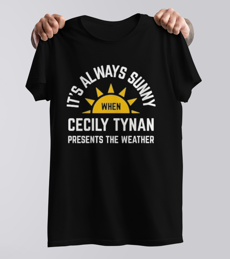It's Always Sunny When Cecily Tynan Presents The Weather Sun T-Shirt