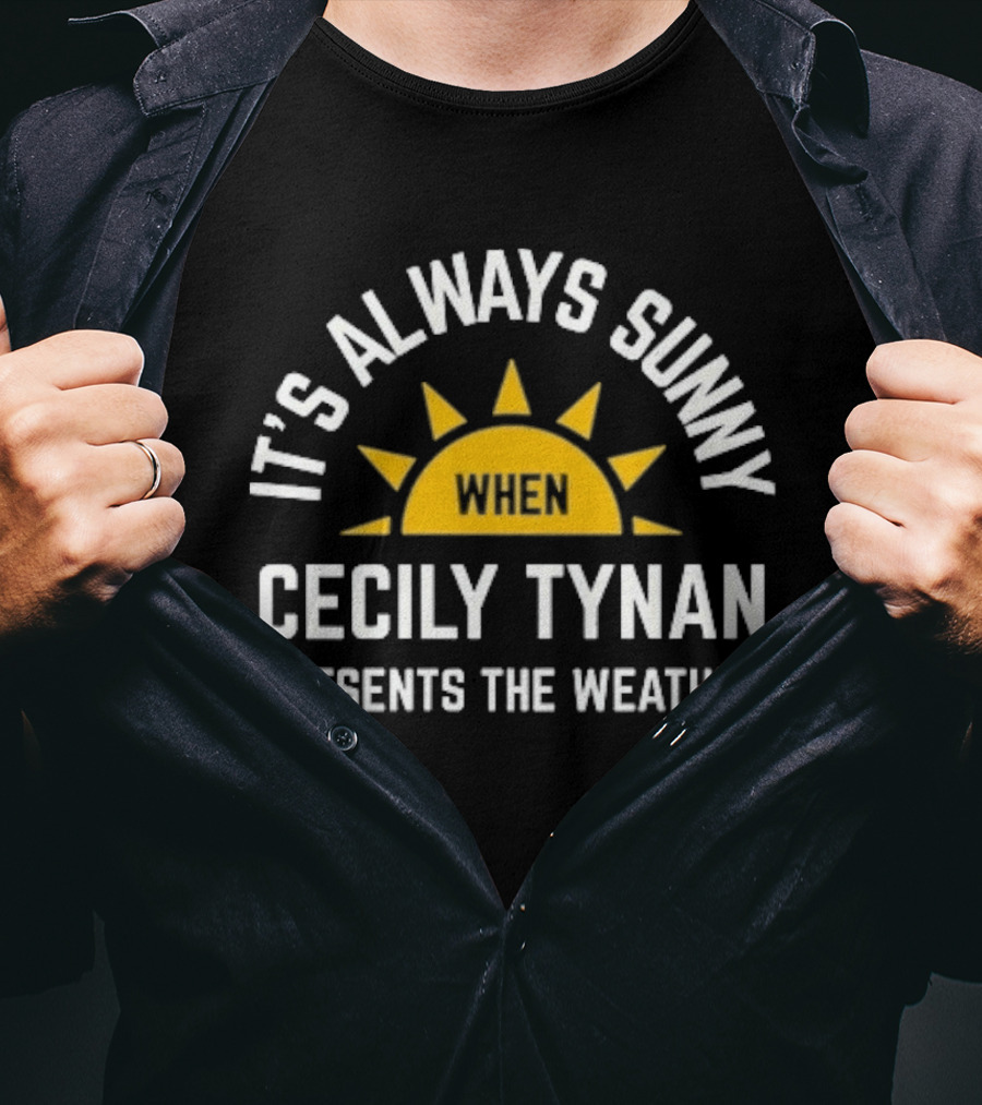 It's Always Sunny When Cecily Tynan Presents The Weather Sun T-Shirt