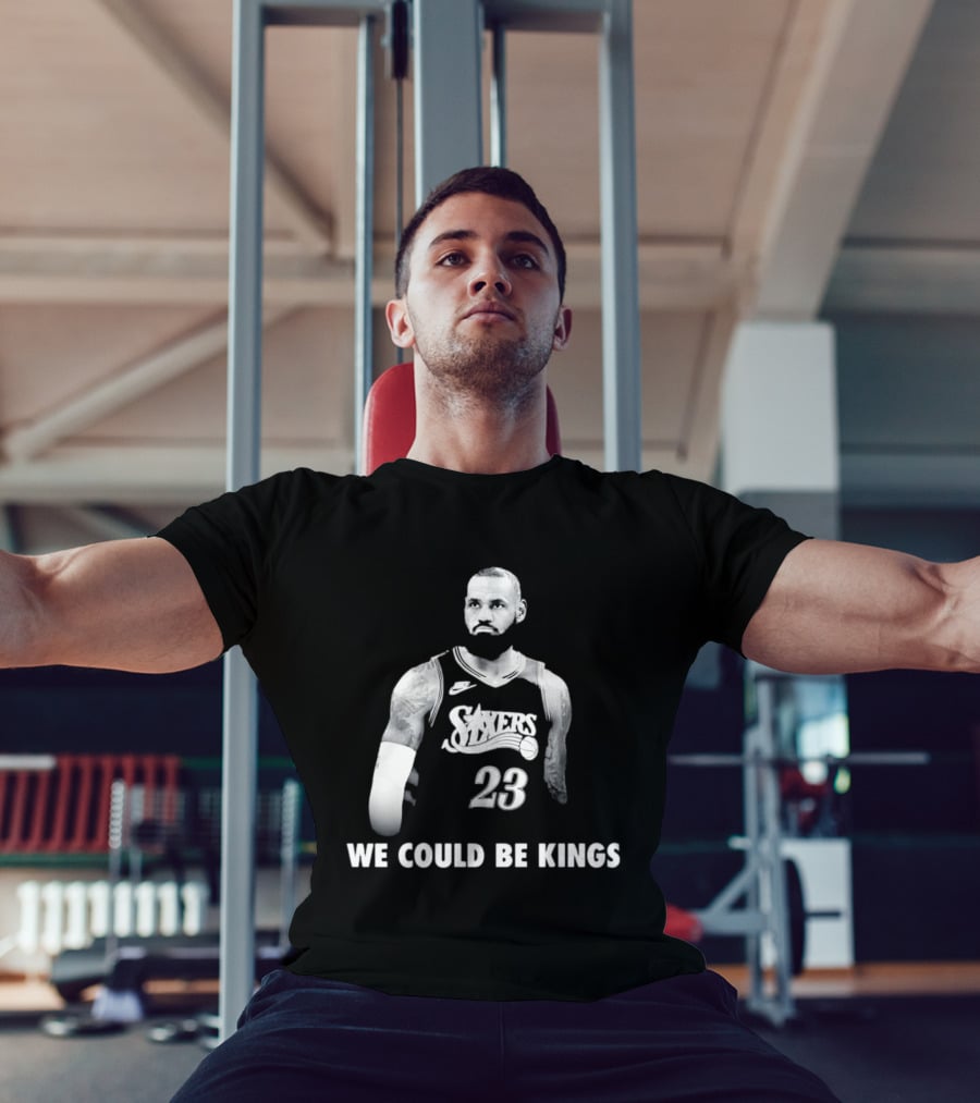 LeBron James Philadelphia 76ers We Could Be Kings Basketball 23 T-Shirt