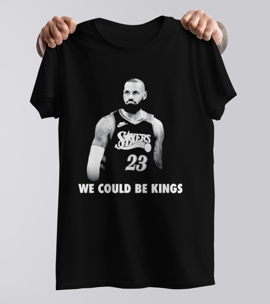 LeBron James Philadelphia 76ers We Could Be Kings Basketball 23 T-Shirt