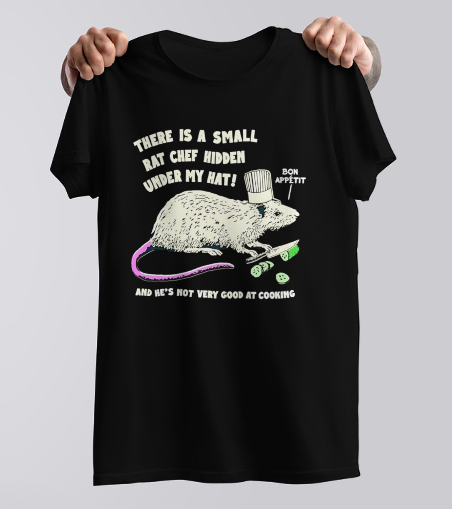 There Is A Small Rat Chef Hidden Under My Hat Bon Appetit And He's Not Very Good At Cooking T-Shirt