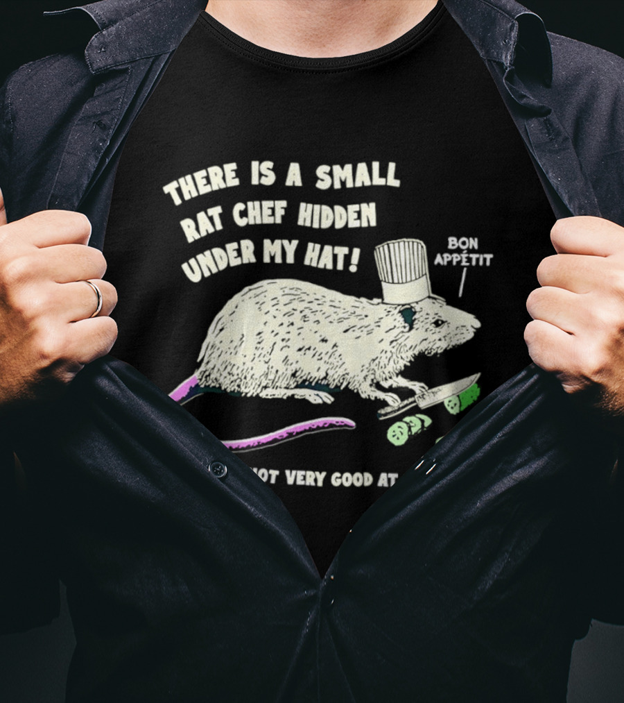 There Is A Small Rat Chef Hidden Under My Hat Bon Appetit And He's Not Very Good At Cooking T-Shirt