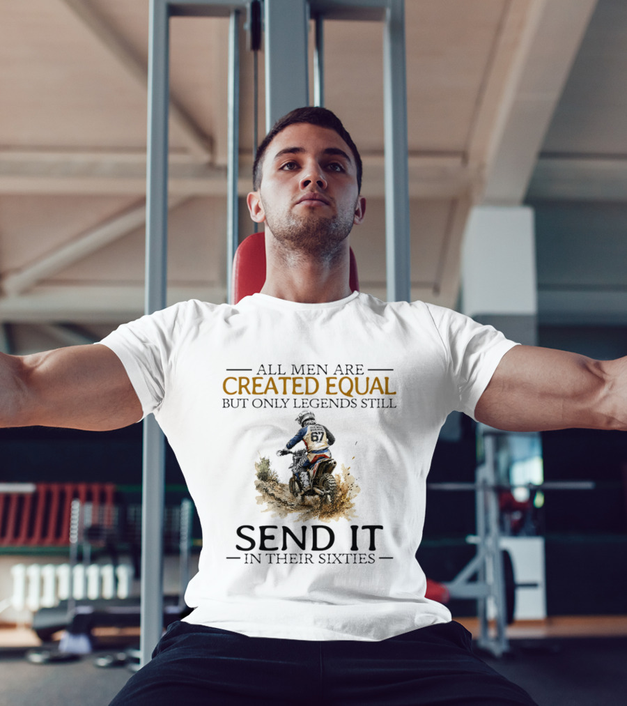 All Men Are Created Equal But Only Legends Still Send It In Their Sixties Dirt Biker T-Shirt