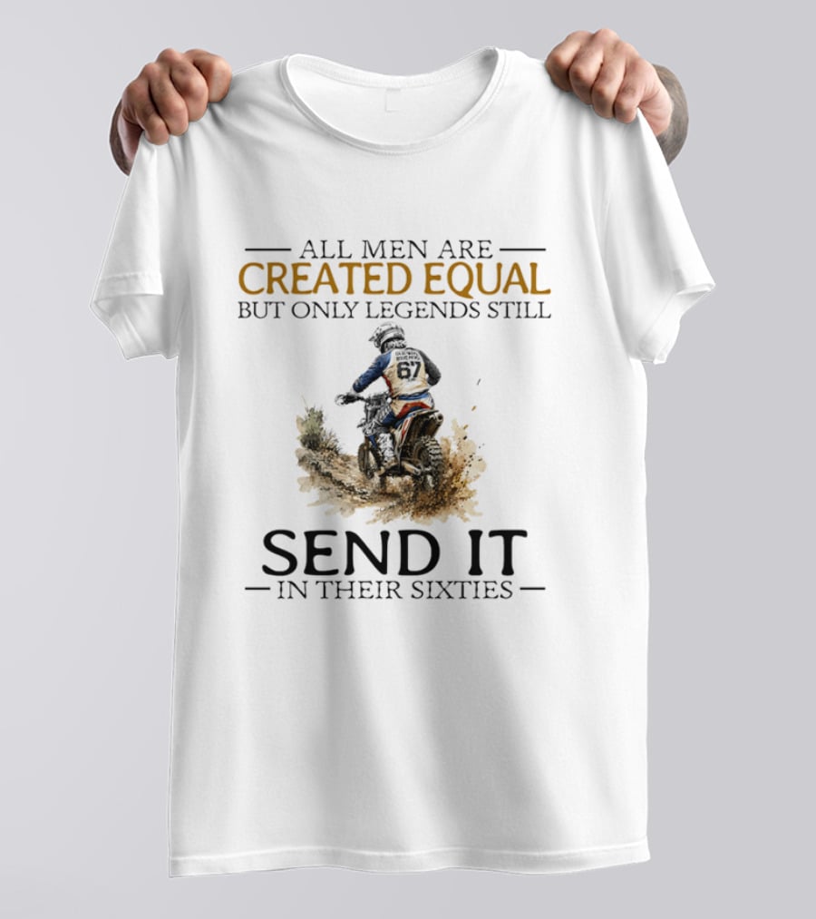 All Men Are Created Equal But Only Legends Still Send It In Their Sixties Dirt Biker T-Shirt