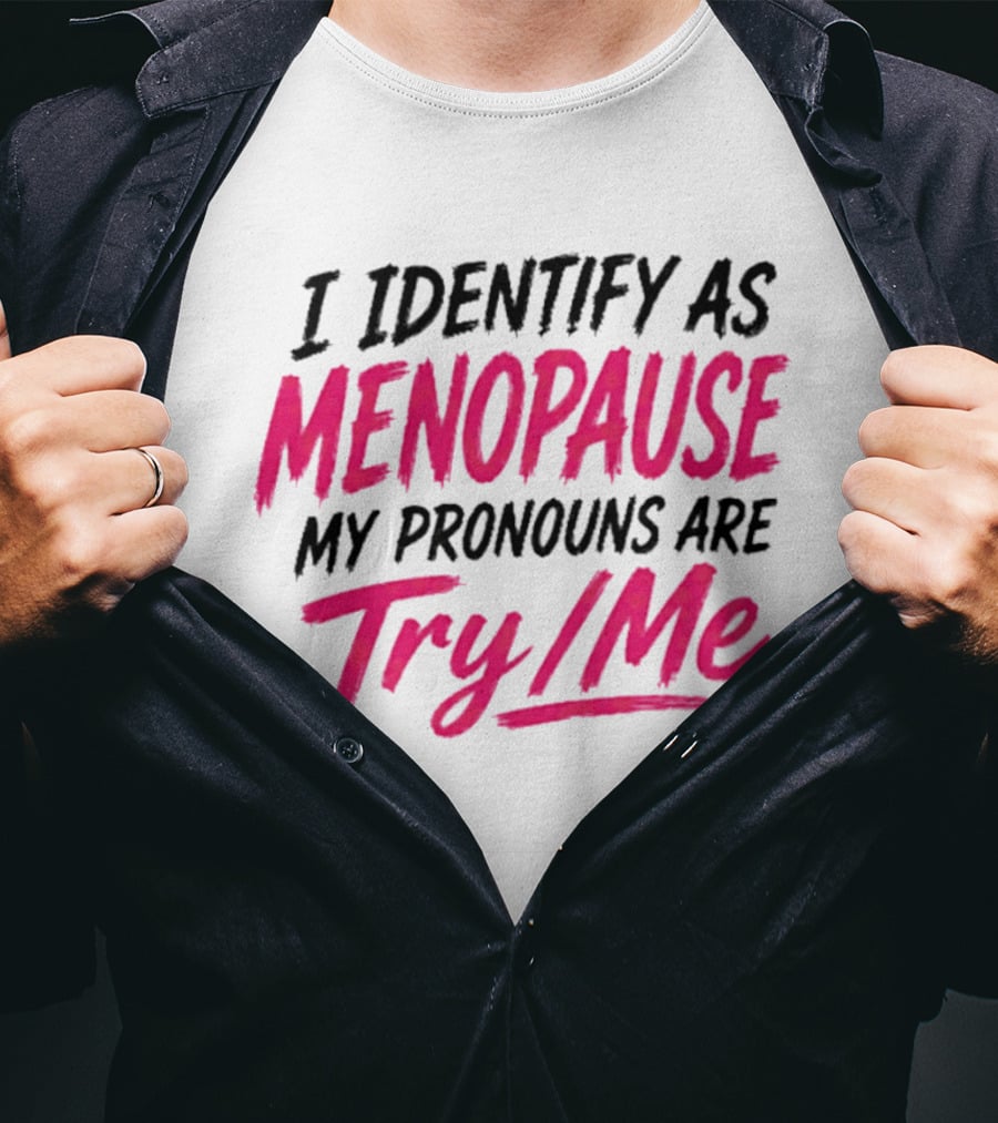 I Identify As Menopause My Pronouns Are Try Me T-Shirt