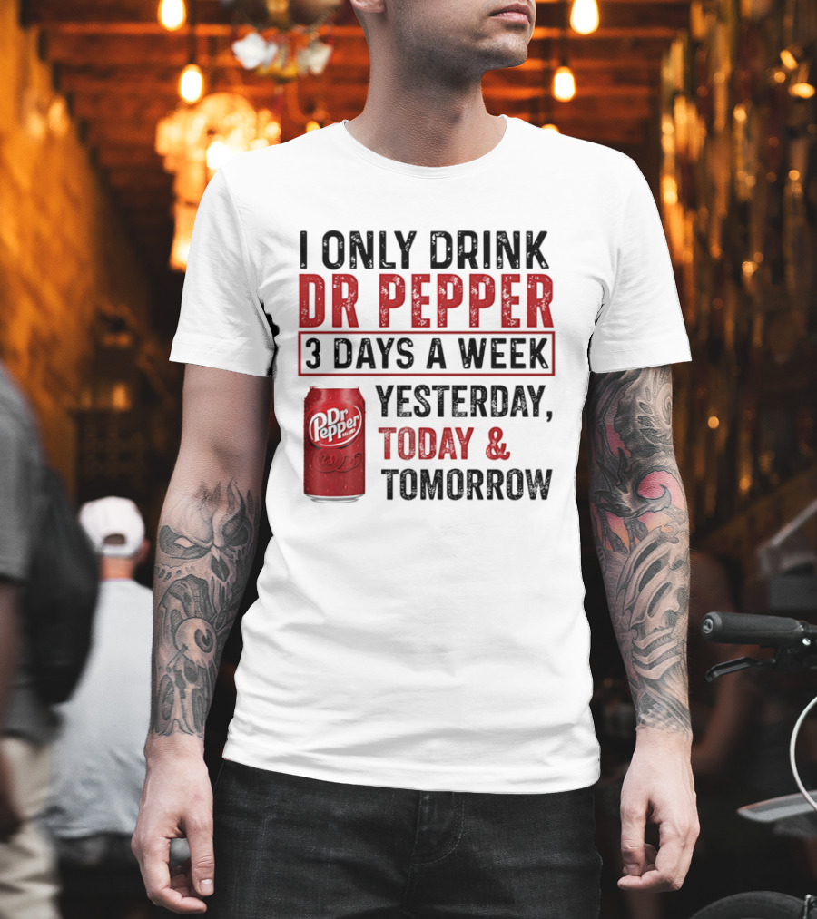 I Only Drink Dr Pepper 3 Days A Week Yesterday Today Tomorrow T-Shirt