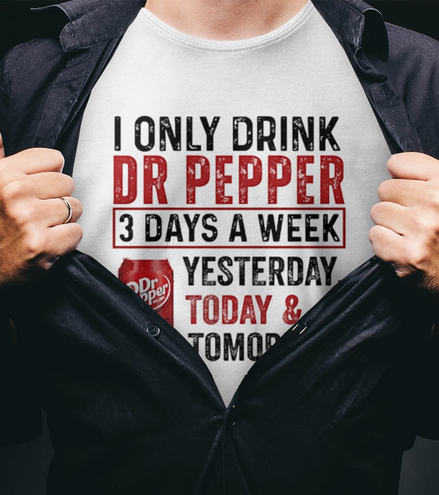 I Only Drink Dr Pepper 3 Days A Week Yesterday Today Tomorrow T-Shirt