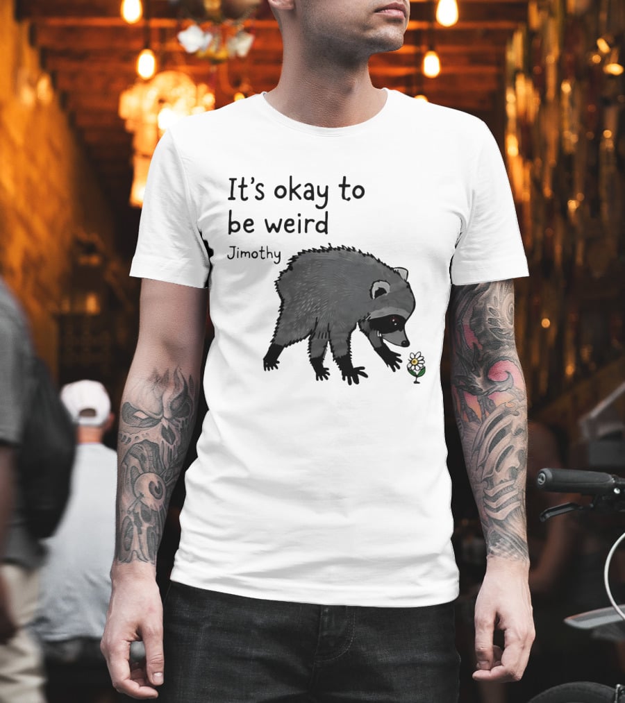 Jimothy It's Okay To Be Weird Raccoon With Flower T-Shirt