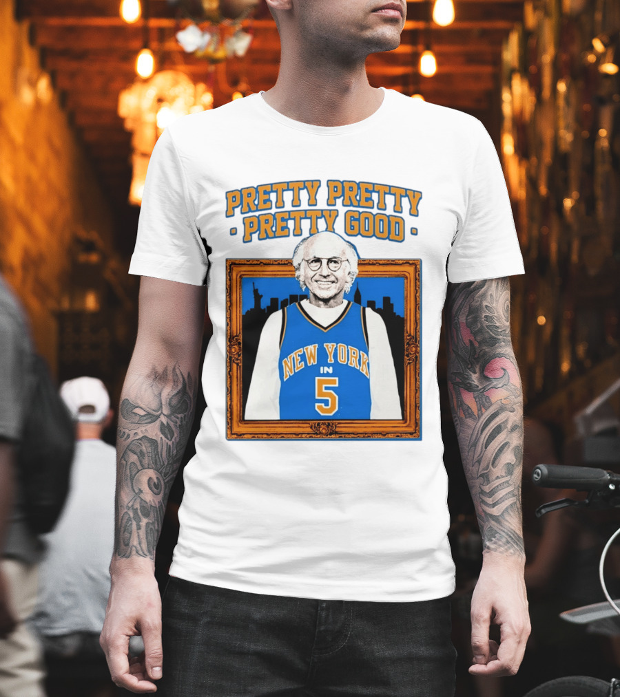 Pretty Pretty Pretty Good Larry David New York Number 5 T-Shirt