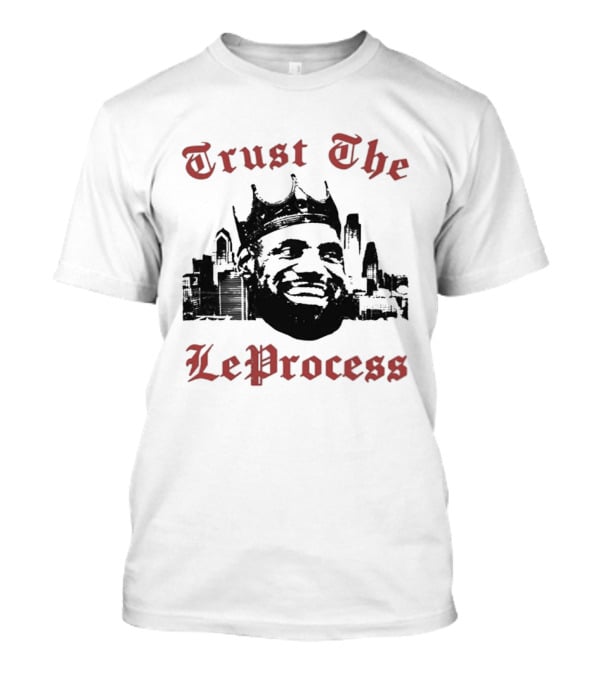 Trust The LeProcess LeBron James Crowned City T-Shirt