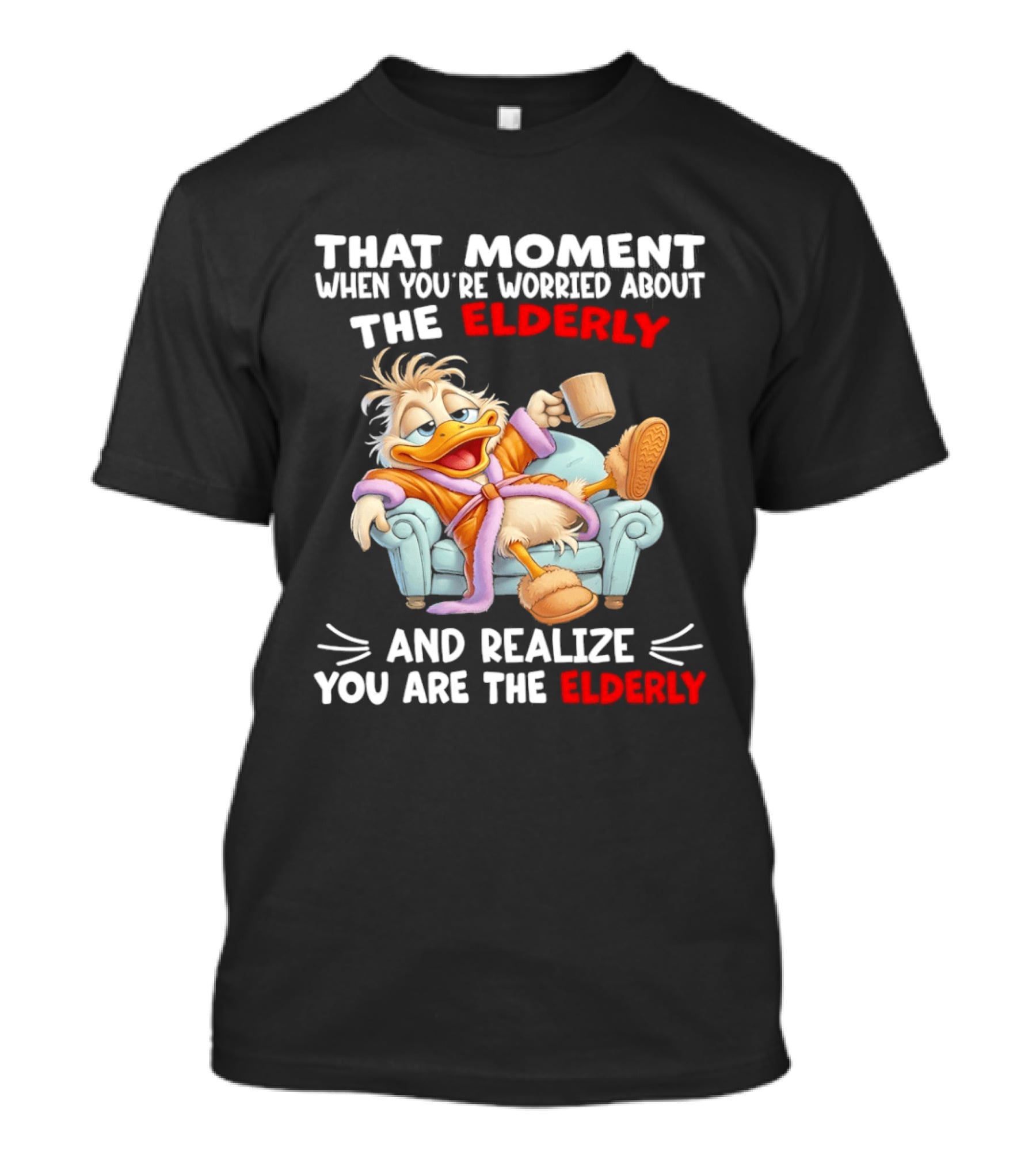 That Moment When You're Worried About The Elderly And Realize You Are The Elderly Duck T-Shirt