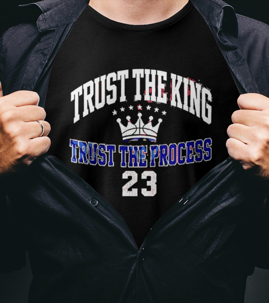 Trust The King Lebron James Trust The Process Philadelphia 76ers 23 T-Shirt