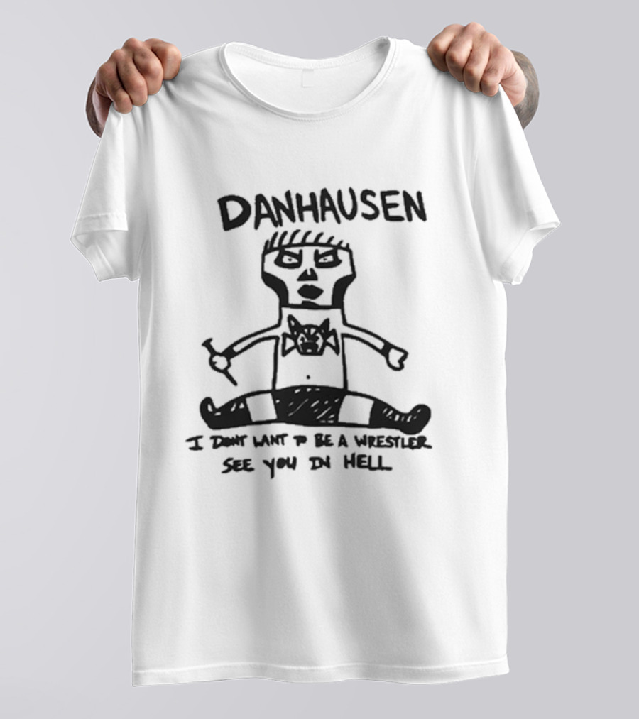 Danhausen I Don't Want To Be A Wrestler See You In Hell T-Shirt