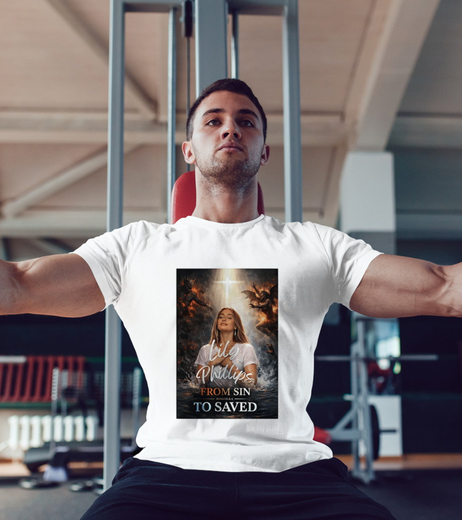 Lily Phillips From Sin To Saved Romans 6:4 Baptism T-Shirt