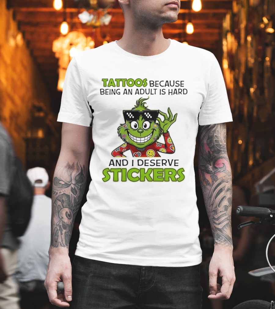 Tattoos Because Being An Adult Is Hard And I Deserve Stickers Grinch Smiley Emojis T-Shirt