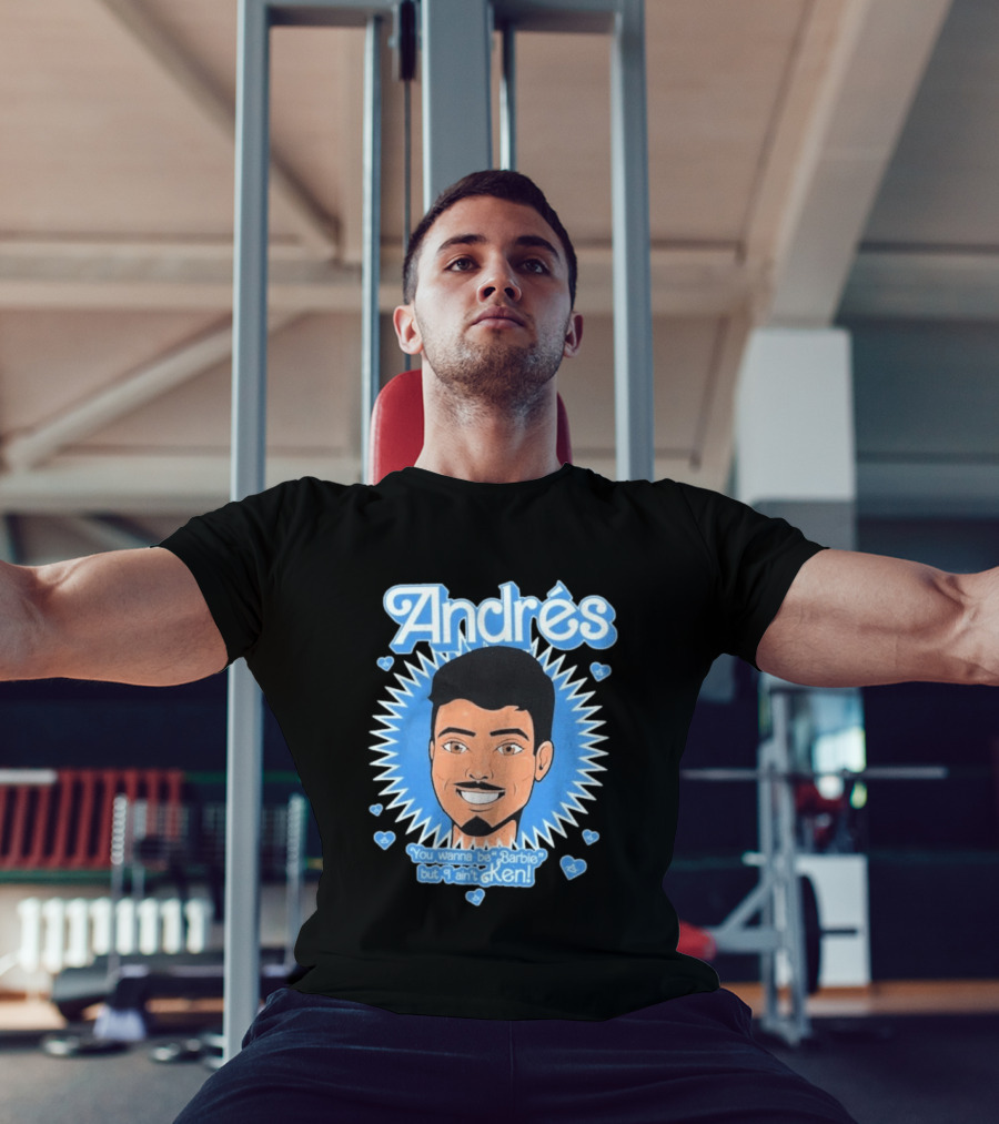 Andrés You Wanna Be Barbie But I Ain't Ken T-Shirt