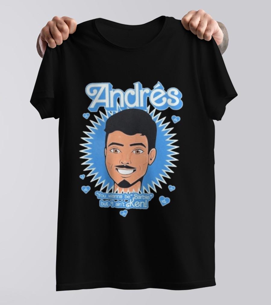 Andrés You Wanna Be Barbie But I Ain't Ken T-Shirt