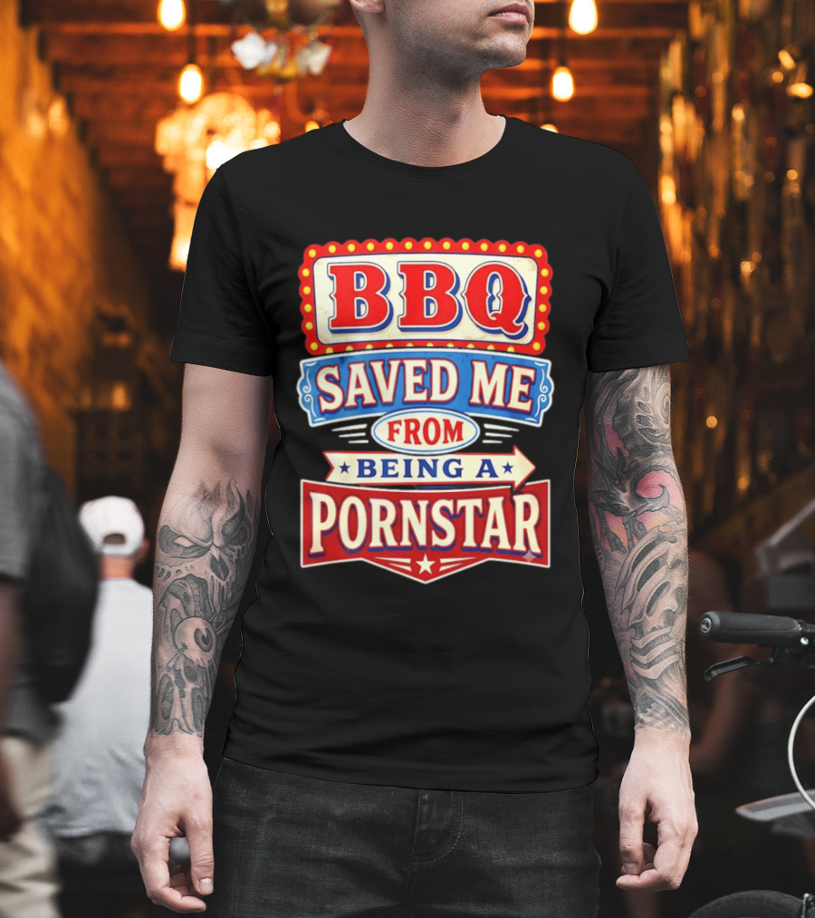BBQ Saved Me From Being A Pornstar Funny Sign Decor T-Shirt